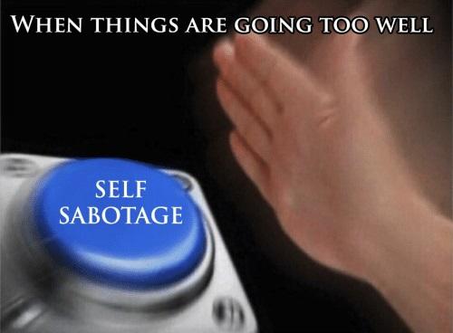 meme when things are going too well self sabotage