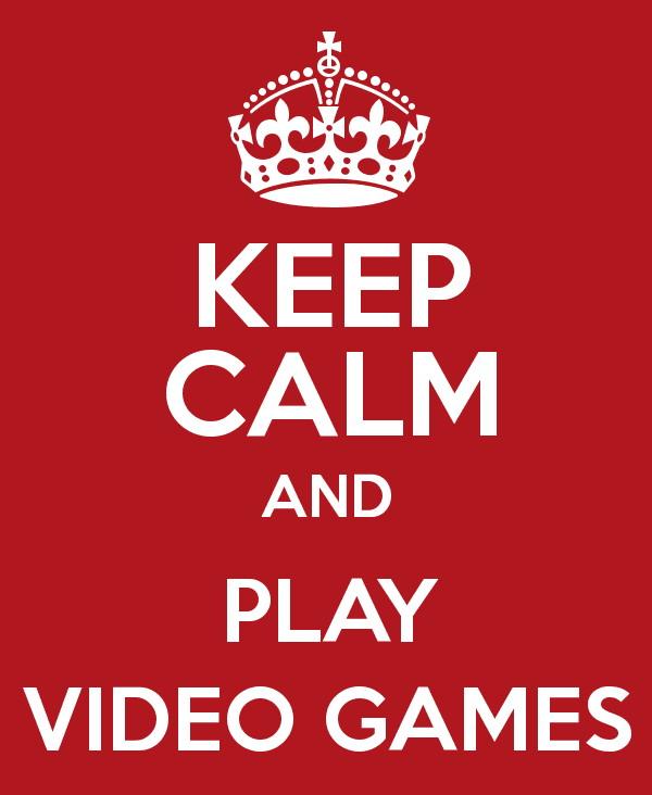 keep calm and play video games